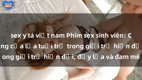 sex y tá việt nam Phim sex sinh viên: Câu chuyện nóng bỏng của lứa tuổi trẻ trong giới trẻ hiện đại, đầy lửa và đam mê