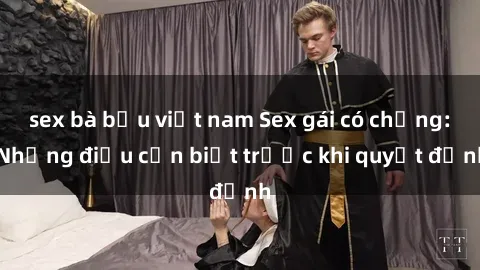 sex bà bầu việt nam Sex gái có chồng: Những điều cần biết trước khi quyết định