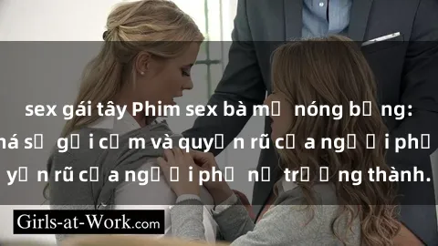 sex gái tây Phim sex bà mẹ nóng bỏng: Hành trình khám phá sự gợi cảm và quyến rũ của người phụ nữ trưởng thành.