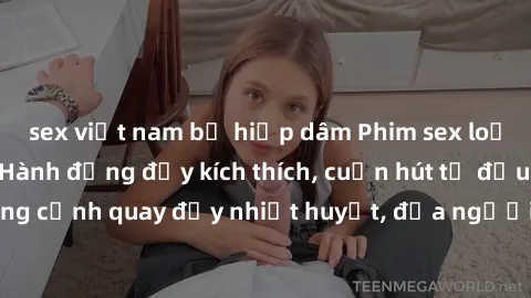 sex việt nam bị hiếp dâm Phim sex loạn luân Nhật Bản: Hành động đầy kích thích, cuốn hút từ đầu đến cuối. Những cảnh quay đầy nhiệt huyết, đưa người xem vào thế giới độc đáo của tình thân. Đừng bỏ lỡ!