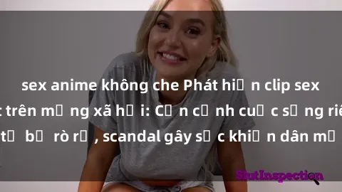 sex anime không che Phát hiện clip sex quay lén hot nhất trên mạng xã hội: Cận cảnh cuộc sống riêng tư bị rò rỉ, scandal gây sốc khiến dân mạng không khỏi bàng hoàng