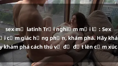 sex mỹ latinh Trải nghiệm mới lạ: Sex trong xe hơi đem lại cảm giác hưng phấn, khám phá. Hãy khám phá cách thú vị để đốt lên cảm xúc trong cuộc tình!