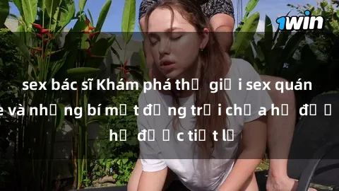 sex bác sĩ Khám phá thế giới sex quán karaoke và những bí mật động trời chưa hề được tiết lộ