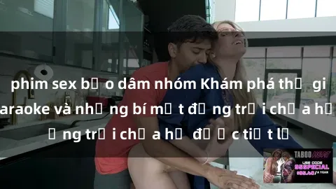 phim sex bạo dâm nhóm Khám phá thế giới sex quán karaoke và những bí mật động trời chưa hề được tiết lộ
