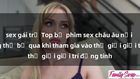 sex gái trẻ Top bộ phim sex châu âu nổi tiếng không thể bỏ qua khi tham gia vào thế giới giải trí đồng tính