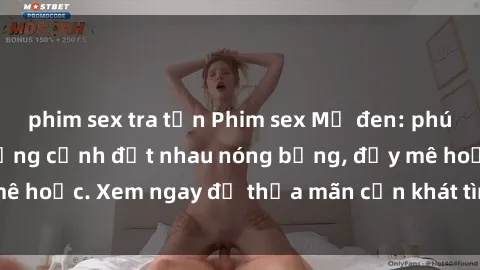 phim sex tra tấn Phim sex Mỹ đen: phút mãnh liệt với những cảnh địt nhau nóng bỏng, đầy mê hoặc. Xem ngay để thỏa mãn cơn khát tình dục của bạn!