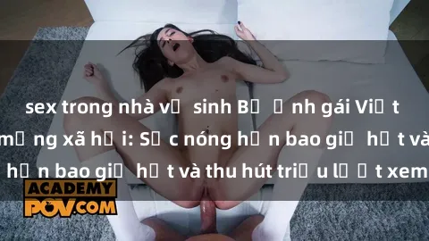 sex trong nhà vệ sinh Bộ ảnh gái Việt Nam nude gây sốt mạng xã hội: Sắc nóng hơn bao giờ hết và thu hút triệu lượt xem