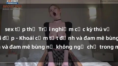 sex tập thể Trải nghiệm cực kỳ thú vị khi làm tình với gái đẹp - Khoái cảm tột đỉnh và đam mê bùng nổ không ngờ chỉ trong một đêm!
