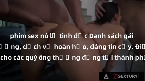 phim sex nô lệ tình dục Danh sách gái call girl vip chất lượng, dịch vụ hoàn hảo, đáng tin cậy. Điều hấp dẫn cho các quý ông thượng đẳng tại thành phố. Hãy nhấc máy và đặt lịch ngay!