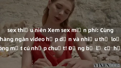 sex thiếu niên Xem sex miễn phí: Cùng trải nghiệm với hàng ngàn video hấp dẫn và nhiều thể loại đa dạng chỉ trong một cú nhấp chuột! Đừng bỏ lỡ cơ hội thưởng thức tuyệt vời này ngay hôm nay!