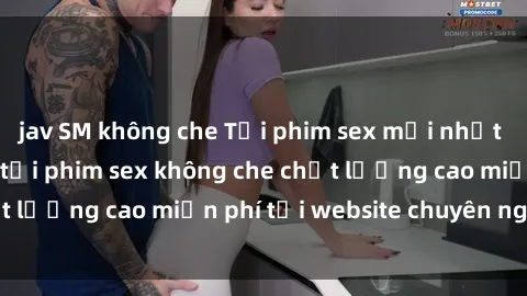 jav SM không che Tải phim sex mới nhất hot nhất - Xem và tải phim sex không che chất lượng cao miễn phí tại website chuyên nghiệp.