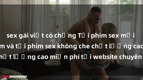 sex gái việt có chồng Tải phim sex mới nhất hot nhất - Xem và tải phim sex không che chất lượng cao miễn phí tại website chuyên nghiệp.