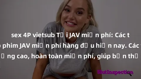 sex 4P vietsub Tải JAV miễn phí: Các trang web cung cấp phim JAV miễn phí hàng đầu hiện nay. Các tác phẩm chất lượng cao, hoàn toàn miễn phí, giúp bạn thỏa mãn niềm đam mê mà không tốn kém.
