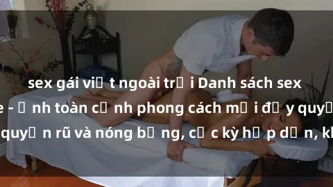 sex gái việt ngoài trời Danh sách sex Việt Nam không che - Ảnh toàn cảnh phong cách mới đầy quyến rũ và nóng bỏng, cực kỳ hấp dẫn, không thể bỏ qua!
