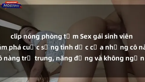 clip nóng phòng tắm Sex gái sinh viên hot nhất: Cùng khám phá cuộc sống tình dục của những cô nàng trẻ trung, năng động và không ngần ngại thử nghiệm!