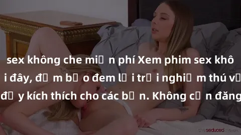 sex không che miễn phí Xem phim sex không che miễn phí tại đây, đảm bảo đem lại trải nghiệm thú vị và đầy kích thích cho các bạn. Không cần đăng ký, hoàn toàn miễn phí.