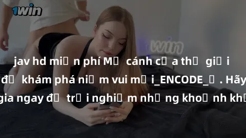 jav hd miễn phí Mở cánh cửa thế giới sex MILF Việt Nam để khám phá niềm vui mới_ENCODE_. Hãy tham gia ngay để trải nghiệm những khoảnh khắc đầy kích thích và đam mê.