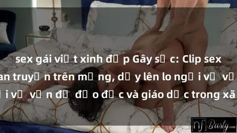 sex gái việt xinh đẹp Gây sốc: Clip sex mẹ con Việt Nam lan truyền trên mạng, dấy lên lo ngại về vấn đề đạo đức và giáo dục trong xã hội hiện nay.