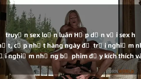 truyện sex loạn luân Hấp dẫn với sex hentai vietsub mới nhất, cập nhật hàng ngày để trải nghiệm những bộ phim đầy kích thích và hấp dẫn.